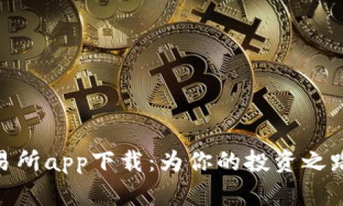 探索十大交易所app下载：为你的投资之路开辟新天地