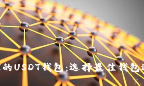 全面解析支持API的USDT钱包：选择最佳钱包进行加密货币交易