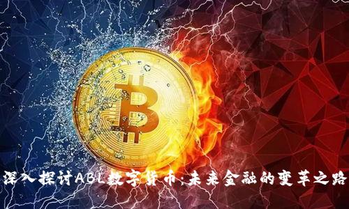 深入探讨ABL数字货币：未来金融的变革之路