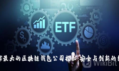 全球最大的区块链钱包公司揭秘：安全与创新的结合