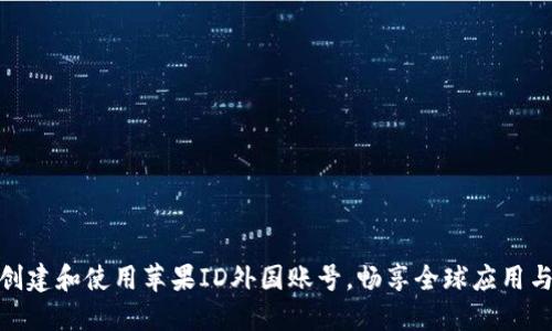 如何创建和使用苹果ID外国账号，畅享全球应用与服务