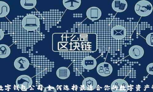
区块链数字钱包公司：如何选择最适合你的数字资产管理工具