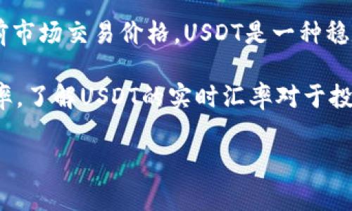 USDT实时汇率是指Tether（USDT）这种加密货币相对于其他货币（如美元、欧元、人民币等）的当前市场交易价格。USDT是一种稳定币，其价值通常与美元1:1挂钩，因此USDT实时汇率通常接近1美元。 

USDT实时汇率反映了市场供需关系，任何时候通过交易所或加密货币平台都可以查询到这一汇率。了解USDT的实时汇率对于投资者和交易者非常重要，尤其是在进行加密货币交易时，以确保他们能够以最佳价格买入或卖出。

如果您需要更详细的信息或有关USDT的具体分析，请告诉我！