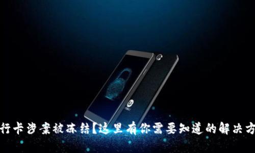 银行卡涉案被冻结？这里有你需要知道的解决方案