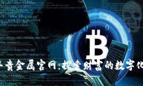  钜丰贵金属官网：探索财富的数字化未来