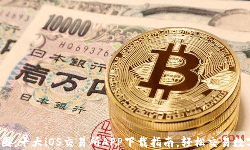 
探寻币圈：十大iOS交易所APP下载指南，轻松交易数字货币！