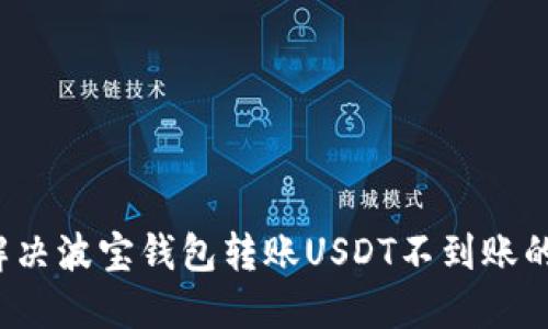 如何解决波宝钱包转账USDT不到账的问题？