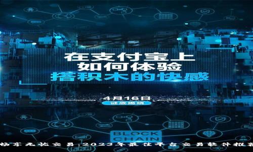 畅享无忧交易：2023年最佳平台交易软件推荐