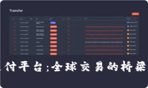 跨境支付平台：全球交易的桥梁与未来