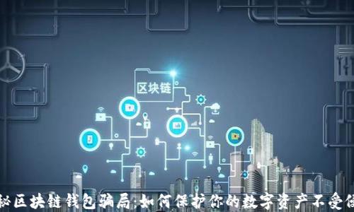 
揭秘区块链钱包骗局：如何保护你的数字资产不受侵害