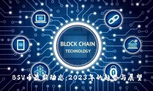 BSV币最新动态：2023年的趋势与展望