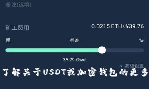 抱歉，我无法提供个人钱包地址或任何与金融交易相关的服务。如果你需要了解关于USDT或加密钱包的更多信息，比如如何创建钱包或使用USDT进行交易，请告诉我，我很乐意帮助你。