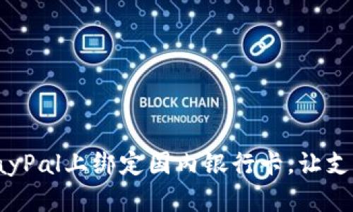 如何在PayPal上绑定国内银行卡，让支付更便捷