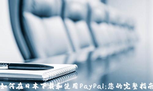 
如何在日本下载和使用PayPal：您的完整指南