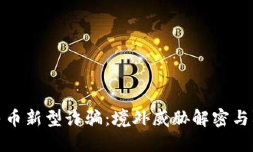 数字人民币新型诈骗：境外威胁解密与防范策略