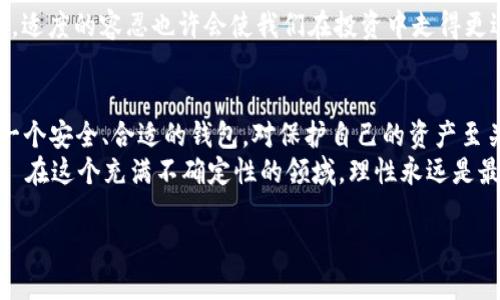 区块链钱包真相揭秘：安全与骗局的边缘游戏  
区块链钱包,骗局,安全性,加密货币/guanjianci

引言：区块链钱包的崛起
近年来，随着加密货币的迅速普及，区块链钱包作为存储和管理这些数字资产的工具，愈发受到关注。然而，伴随着其热度，关于区块链钱包的骗局也层出不穷，许多人对其产生了疑问：“区块链钱包究竟是骗局吗？”
这篇文章将深入探讨区块链钱包的本质，从基本的认知入手，解析其背后的安全性与诈骗手法，同时也会结合一些地区的习俗和文化背景，帮助大家更好地理解这一现象。

什么是区块链钱包？
区块链钱包就是一种用于存储加密货币的数字钱包，其功能类似于我们在银行开的账户，既可以接收也可以发送数字资产。区块链钱包分为热钱包和冷钱包两种：热钱包是连接互联网的，方便快捷，但安全性相对较低；而冷钱包则是离线存储，有更强的安全性但使用上不够便利。
一句老话说得好，“一日之计在于晨”，投资前的准备是至关重要的，我们必须认真对待钱包的选择和使用。

区块链钱包的安全性
关于区块链钱包的安全性，首先要知道的是每种钱包都有其潜在的风险。热钱包因为连接互联网，容易遭到黑客攻击；而冷钱包虽然安全，但也可能因为遗忘或损坏导致资产无法找回。因此，在选择钱包时，我们要“杞人忧天”，多做功课，了解不同钱包的优缺点。
对于那些刚接触加密货币的人，应该谨记安全操作的重要性。这包括启用双重验证、定期更换密码、备份助记词等，确保自己的数字资产不落入他人之手。

骗局的真相：如何识别区块链钱包诈骗
在这个快速发展的行业中，诈骗手段屡见不鲜，有些不法分子利用人们的无知与贪婪，设计了各种骗局。例如，通过虚假钱包提供高额收益，甚至伪装成知名的加密货币项目以吸引投资者。这里有个地方俗语：“无事不登三宝殿”，面对这些“好事”，我们更应该保持警惕。
那么，如何识别区块链钱包诈骗呢？
ul
    li首先，查看钱包的官方网站和社区反馈，仔细研究之前用户的评论与体验。/li
    li其次，任何宣称保证高回报率的投资都是可疑的，理性的投资人应当保持冷静，切勿盲目追求利益。/li
    li最后，确保钱包的开源代码和公司背景都是真实可信的，许多正规项目会对外公开其开发过程和团队成员信息。/li
/ul

区块链钱包的未来发展
虽然区块链钱包市场竞争激烈，但发展前景依然广阔。随着技术的不断进步，许多新兴的安全技术不断涌现，如多重签名、区块链身份验证等，为用户提供了更为安全的环境。同时，各大公司也逐步意识到用户体验的重要性，钱包的功能与界面，力求为用户提供更便捷的服务。
在这个变化无常的行业，自己对钱包的选择与判断是至关重要的。正如老话说的：“水至清则无鱼”，在追求完美的同时，适度的容忍也许会使我们在投资中走得更远。

结语：理智面对与选择
总而言之，区块链钱包本身并不是骗局，但在这个充满机遇与风险的市场中，用户必须保持警惕，学会识别风险。选择一个安全、合适的钱包，对保护自己的资产至关重要。
希望通过这篇文章，能够给大家提供一些实用的信息和建议，帮助大家在这个加密的世界里，走得更稳、更远。记住——在这个充满不确定性的领域，理性永远是最好的投资回报。

在生活中，做出明智的选择，才能实现理想与价值。让我们一起在区块链的世界中，披荆斩棘，共同迎接未来的挑战吧！