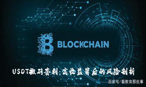 USDT搬砖套利：高收益背后的风险剖析