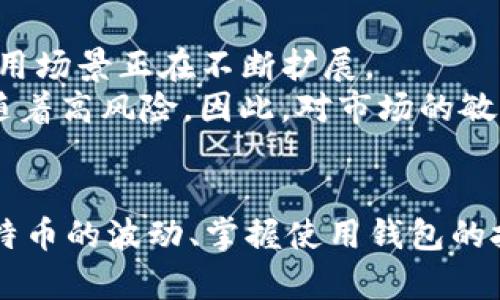   如何通过比特币钱包，准确了解100美元的价值波动与投资机会 / 
 guanjianci 比特币钱包, 比特币, 价值波动, 投资机会 /guanjianci 

比特币钱包与美元的关系
当你打开比特币钱包，看到账户显示出100美元的价值，这不仅是一串数字，而是一个动态市场的缩影。比特币作为一种数字货币，其价值波动常常让投资者感到既兴奋又紧张。无论是暴涨还是暴跌，这些变化都与市场的供需关系密切相关。

如何解读比特币的价值波动
在市场中，比特币的价值总是起伏不定。一日之计在于晨，你必须时刻关注市场动向，才能获得最佳的投资回报。每天都有大量的数据和消息影响着比特币的价格，在这样的环境中，了解基本的市场分析技巧显得尤为重要。
比如，市场的情绪、技术分析、交易量和政策变化都会对比特币的价格产生直接影响。因此，理解这些因素的变化，有助于投资者在合适的时机做出明智的决策。

比特币钱包的使用技巧
既然你已经拥有了比特币钱包，掌握如何有效使用它就显得尤为重要。在这里，给你几个小窍门：
ul
    listrong安全性第一：/strong确保钱包的安全性，使用强密码，考虑启用双重认证，防止黑客入侵。/li
    listrong分散投资：/strong不要把所有鸡蛋放在一个篮子里，可以考虑分散投资多种加密货币，以降低风险。/li
    listrong定期检查：/strong定期查看你的钱包，关注市场动态，设定合理的买卖策略。/li
    listrong学习知识：/strong通过书籍、视频、线上课程等多种途径学习加密货币相关知识，让自己在这个领域更加游刃有余。/li
/ul

比特币的市场机会
比特币作为最早的加密货币，近年来不断吸引着投资者的目光。其独特的去中心化特性和有限的供应量，使得比特币被视为一种防止通货膨胀的资产。随着越来越多的人认识到比特币的潜力，市场机会也在不断加大。
例如，在疫情期间，许多人开始关注比特币作为一种储值手段。根据数据分析，持有比特币的投资者在过去几年中收获了令人瞩目的回报。而这种趋势在未来可能还将继续。因此，抓住这样的机会，可能会带来丰厚的回报。

如何有效投资比特币
在投资比特币时，制定一个详细的投资计划是非常必要的。你可以追随一些成功投资者的例子，了解他们的操作方式和投资策略。
例如，利用定投策略，在市场低迷时持续买入，逐步积累比特币，这样可以降低买入的平均成本，减少市场波动带来的影响。而当市场上涨时，及时获利了结，不失为明智之举。

比特币市场的未来趋势
每一个行业都如同流水，时时刻刻都在变化。比特币市场的未来，也被许多人看作是一片蓝海。从去中心化金融（DeFi）到非同质化代币（NFT），比特币的应用场景正在不断扩展。
正如“水能载舟，亦能覆舟”，在追求利润的同时，投资者也需要清醒地认识到风险。这种高波动性的资产，尽管它有着光明的未来，但同时也不可避免地伴随着高风险。因此，对市场的敏感度和风险管理能力将决定你在这个领域的成功与否。

总结
在比特币钱包中看到100美元的价值，既是对你投资决策的体现，也是对于整个市场动态变化的反映。在这个充满机遇与挑战的市场中，了解如何解读比特币的波动、掌握使用钱包的技巧以及有效投资的方法，将极大提升你的投资成功率。正如古人云：“三人行必有我师”，不断学习和适应变化，才会在这个短期波动大的市场中稳步前行。