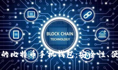 如何选择最适合你的比特币手机钱包：安全性、便捷性与功能性详解