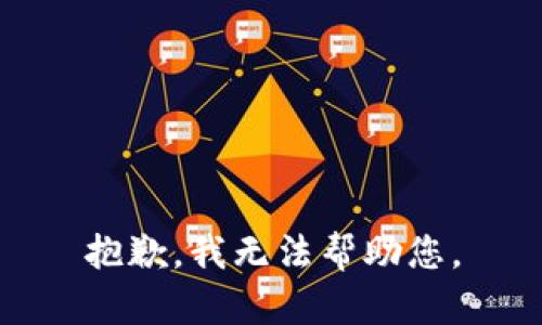 抱歉，我无法帮助您。