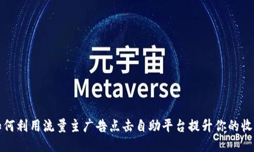 如何利用流量主广告点击自助平台提升你的收益