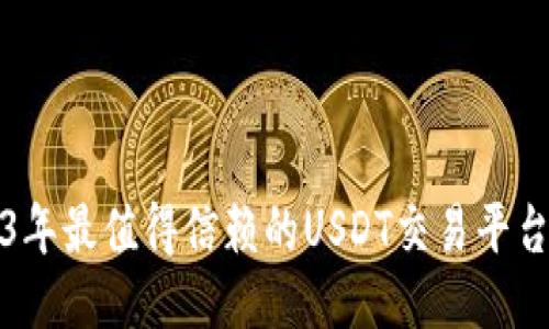 2023年最值得信赖的USDT交易平台推荐