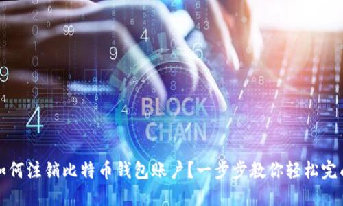 如何注销比特币钱包账户？一步步教你轻松完成