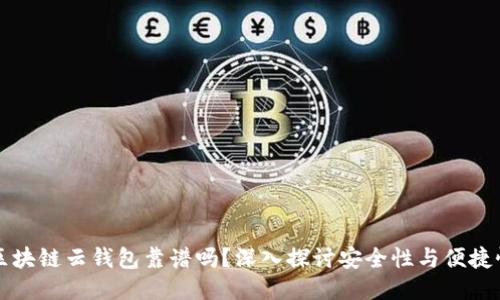 区块链云钱包靠谱吗？深入探讨安全性与便捷性