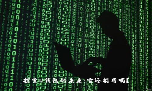 探索U钱包的未来：它还能用吗？