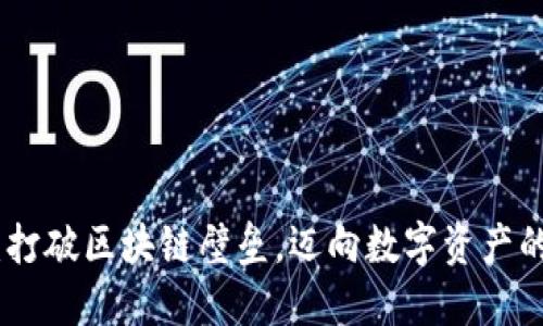 跨链转换：打破区块链壁垒，迈向数字资产的自由流通