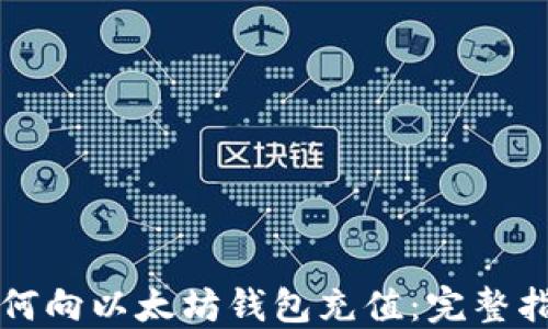 
如何向以太坊钱包充值：完整指南