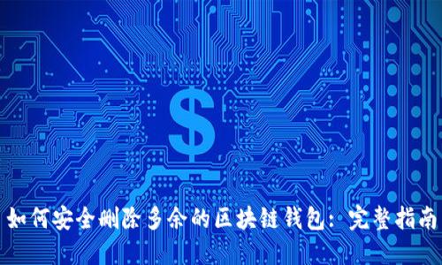 如何安全删除多余的区块链钱包: 完整指南