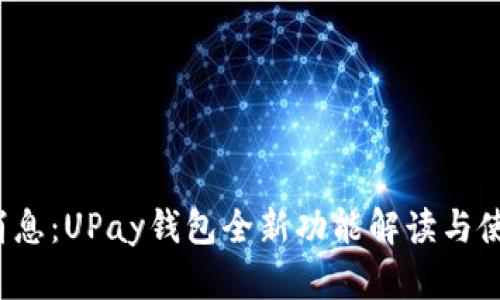  最新消息：UPay钱包全新功能解读与使用指南