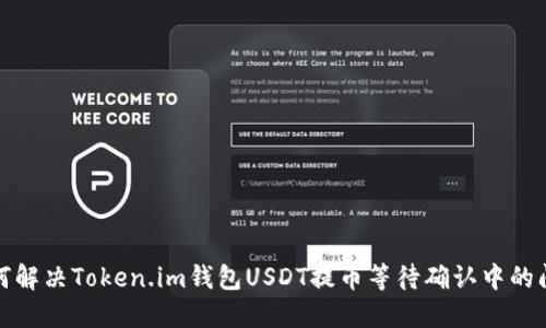 如何解决Token.im钱包USDT提币等待确认中的问题