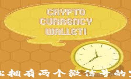 
如何轻松拥有两个微信号的完整指南