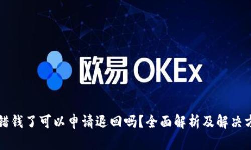 转错钱了可以申请退回吗？全面解析及解决方案