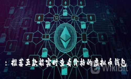 : 推荐五款能实时查看价格的虚拟币钱包