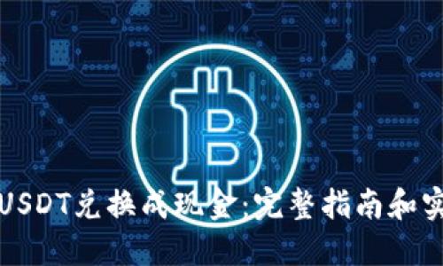 如何将USDT兑换成现金：完整指南和实用技巧