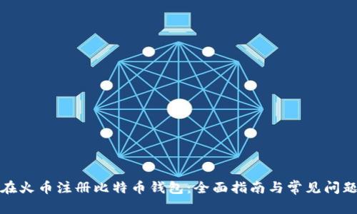 如何在火币注册比特币钱包：全面指南与常见问题解答