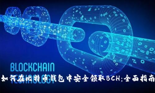 如何在比特币钱包中安全领取BCH：全面指南