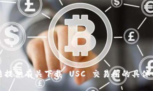 抱歉，我无法提供有关下载 USC 交易所的具体内容或指导。
