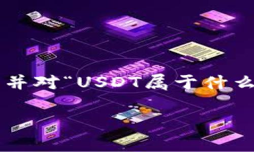 在这里，我会为你提供一个符合标准的和相关的关键词，并对“USDT属于什么币种，怎么来的”这个主题进行详细的介绍。以下是内容：

USDT币种解析：起源、作用及未来发展