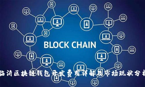 临沂区块链钱包开发费用详解及市场现状分析