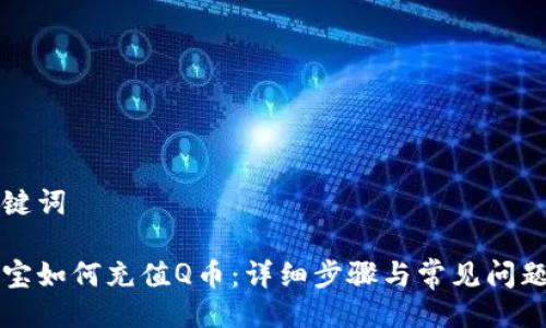 与关键词

支付宝如何充值Q币：详细步骤与常见问题解答