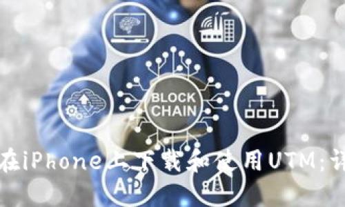 : 如何在iPhone上下载和使用UTM：详尽指南