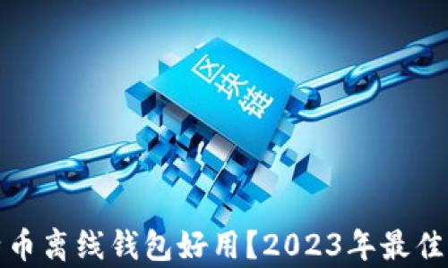 
哪款比特币离线钱包好用？2023年最佳选择解析