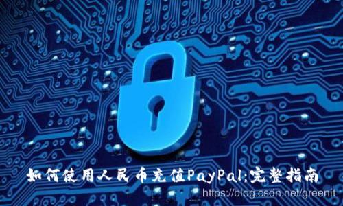 如何使用人民币充值PayPal：完整指南