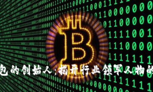 区块链钱包的创始人：揭开行业领军人物的神秘面纱