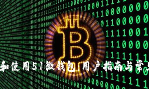 :如何下载和使用51微钱包：用户指南与常见问题解答
