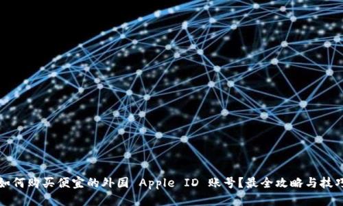 如何购买便宜的外国 Apple ID 账号？最全攻略与技巧